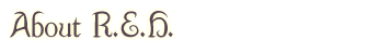 About R.E.H.